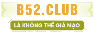 B52 CLUB là không thể giả mạo